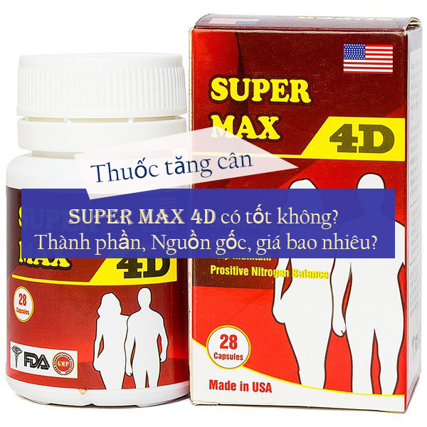 Thuốc tăng cân Super Max 4d có tốt không? Thành phần, Nguồn gốc, giá bao nhiêu?